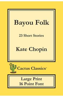 Bayou Folk (Cactus Classics Large Print): 23 Short Stories; 16 Point Font; Large Text; Large Type