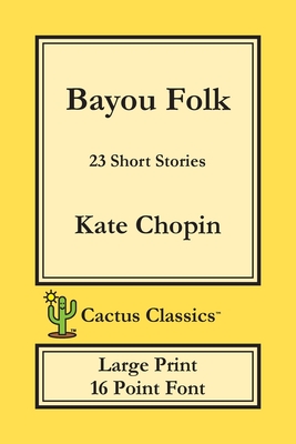 Coperta cărții 'Bayou Folk (Cactus Classics Large Print): 23 Short Stories; 16 Point Font; Large Text; Large Type - Kate Chopin'
