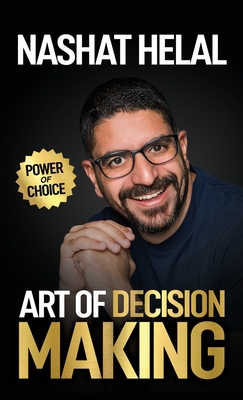 The Art of Decision Making: Power of Choice - Nashat Helal