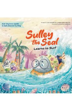 Coperta cărții 'Sulley the Seal Learns to Surf: Kids' beginner guide to safe internet surfing - Joy Sukadi'