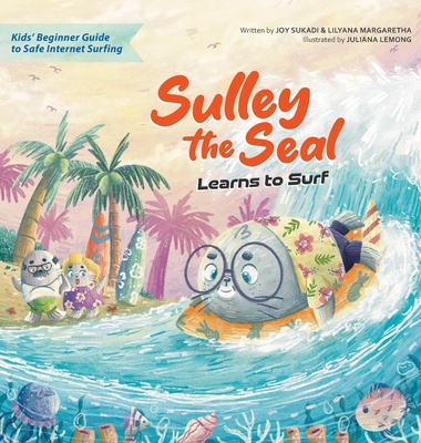 Coperta cărții 'Sulley the Seal Learns to Surf: Kids' beginner guide to safe internet surfing - Joy Sukadi'