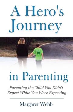 Coperta cărții 'A Hero's Journey in Parenting: Parenting the Child You Didn't Expect While You Were Expecting - Margaret Webb'