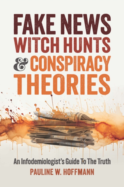 Fake News, Witch Hunts, and Conspiracy Theories: An Infodemiologist's Guide to the Truth - Pauline W. Hoffmann