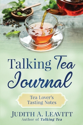 Talking Tea Journal: Tea Lover's Tasting Notes - Judith A. Leavitt