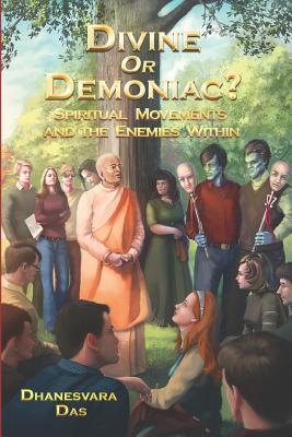 Divine Or Demoniac?: Spiritual Movements and the Enemies Within - Dhanesvara Das