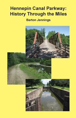 Hennepin Canal Parkway: History Through the Miles - Barton Jennings