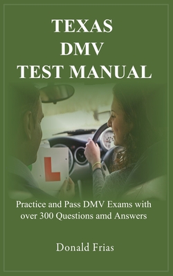 Texas DMV Test Manual: Practice and Pass DMV Exams with over 300 Questions and Answers - Donald Frias