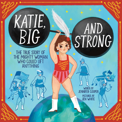 Katie, Big and Strong: The True Story of the Mighty Woman Who Could Lift Anything - Jennifer Cooper