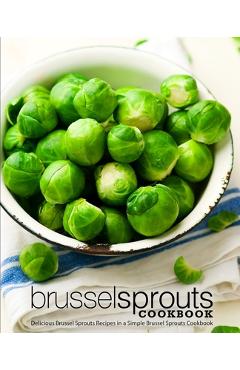 Poza produsului Brussel Sprouts Cookbook: Delicious Brussel Sprouts Recipes in a Simple Brussel Sprouts Cookbook - Booksumo Press