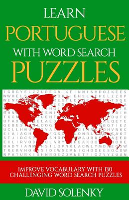 Learn Portuguese with Word Search Puzzles: Learn Portuguese Language Vocabulary with Challenging Word Find Puzzles for All Ages - David Solenky