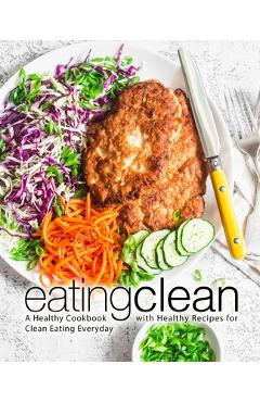 Coperta cărții 'Eating Clean: A Healthy Cookbook with Healthy Recipes for Clean Eating Everyday (2nd Edition) - Booksumo Press'