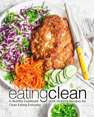 Eating Clean: A Healthy Cookbook with Healthy Recipes for Clean Eating Everyday (2nd Edition) - Booksumo Press