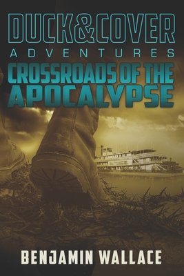 Crossroads of the Apocalypse: A Duck & Cover Adventure - Benjamin Wallace