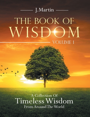 The Book of Wisdom: A Collection of Timeless Wisdom from Around the World - J. Martin