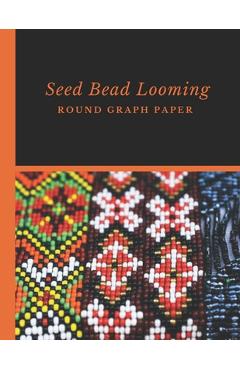 Coperta cărții 'Seed Bead Looming Round Graph Paper: Bonus Materials List Pages for Each Grid Graph Pattern Design - Micka's Creative'