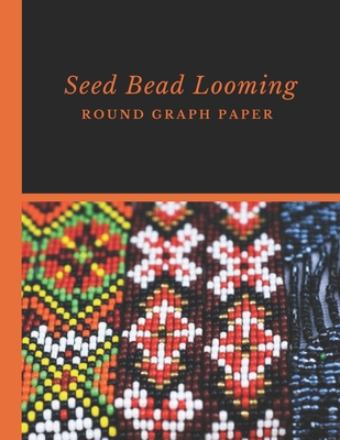 Seed Bead Looming Round Graph Paper: Bonus Materials List Pages for Each Grid Graph Pattern Design - Micka's Creative Crafts