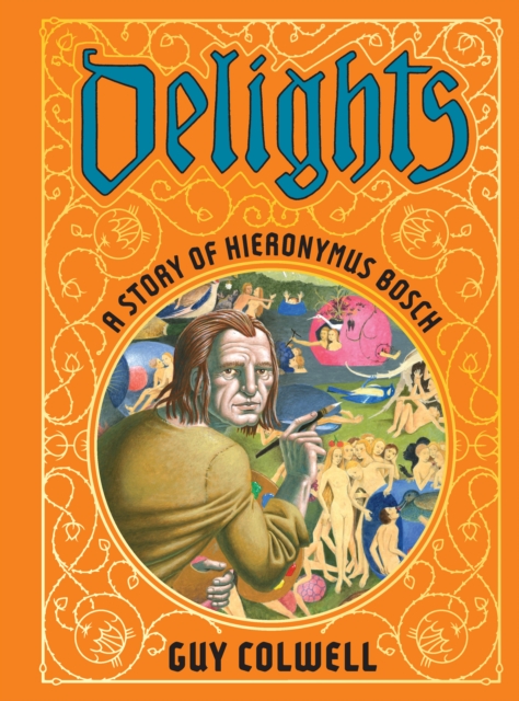 Delights: A Story of Hieronymus Bosch - Guy Colwell