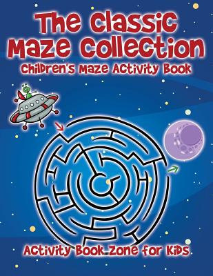 The Classic Maze Collection - Children's Maze Activity Book - Activity Book Zone For Kids