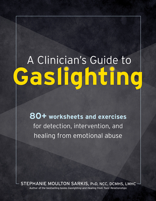 Coperta cărții 'A Clinician's Guide to Gaslighting: 80+ Worksheets and Exercises for Detection, Intervention, and Healing from'