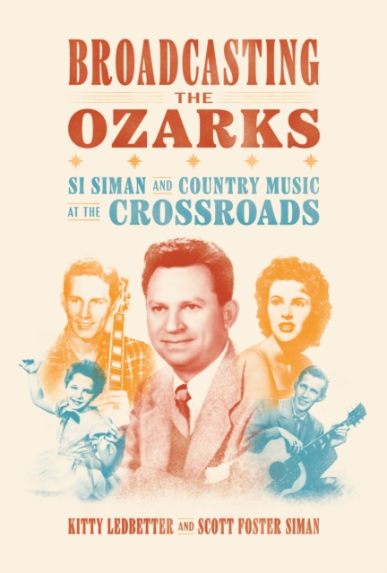 Broadcasting the Ozarks: Si Siman and Country Music at the Crossroads - Kitty Ledbetter