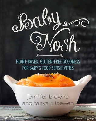 Baby Nosh: Plant-Based, Gluten-Free Goodness for Baby's Food Sensitivities - Jennifer Browne