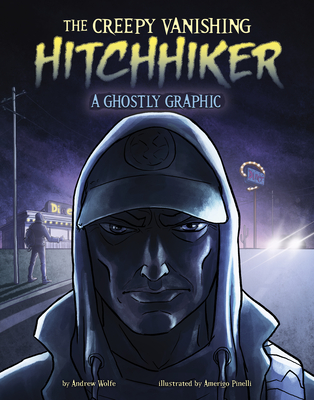 The Creepy Vanishing Hitchhiker: A Ghostly Graphic - Andrew Wolfe