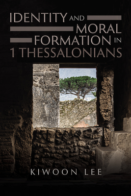 Identity and Moral Formation in 1 Thessalonians - Kiwoon Lee
