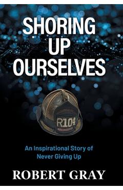 Coperta cărții 'Shoring Up Ourselves: An Inspirational Story of Never Giving Up - Robert Gray'