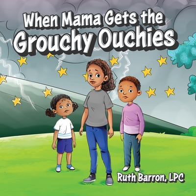 When Mama Gets the Grouchy Ouchies - Ruth Barron Lpc