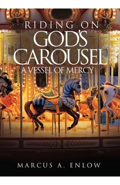 Coperta cărții 'Riding on God's Carousel: A Vessel of Mercy - Marcus A. Enlow'