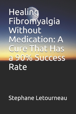 Healing Fibromyalgia Without Medication: A Cure That Has a 90% Success Rate - Stephane Letourneau