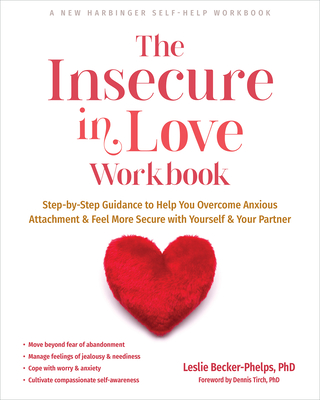 The Insecure in Love Workbook: Step-By-Step Guidance to Help You Overcome Anxious Attachment and Feel More Secure with Yourself and Your Partner - Leslie Becker-phelps
