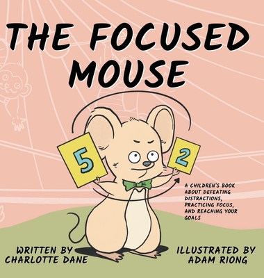 The Focused Mouse: A Children's Book About Defeating Distractions, Practicing Focus, and Reaching Your Goals - Charlotte Dane