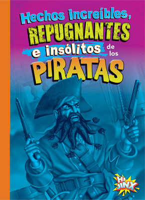 Hechos Increíbles, Repugnantes E Insólitos de Los Piratas - Stephanie Bearce