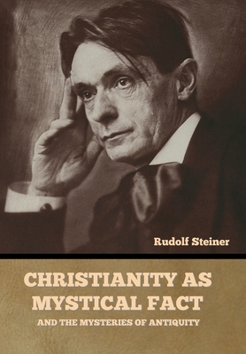 Christianity as Mystical Fact: And the Mysteries of Antiquity - Rudolf Steiner