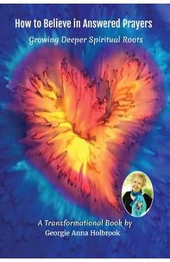 Coperta cărții 'How to Believe in Answered Prayers Growing Deeper Spiritual Roots - Georgie Anna Holbrook'