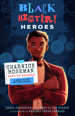 Black History Heroes: Chadwick Boseman: King of Wakanda: A Hero on and Off the Screen - Chris Singleton
