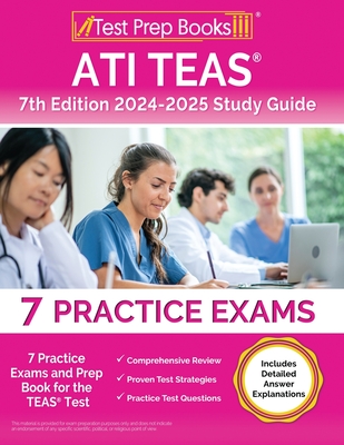 ATI TEAS 7th Edition 2024-2025 Study Guide: 7 Practice Exams and Prep Book for the TEAS Test [Includes Detailed Answer Explanations] - Lydia Morrison
