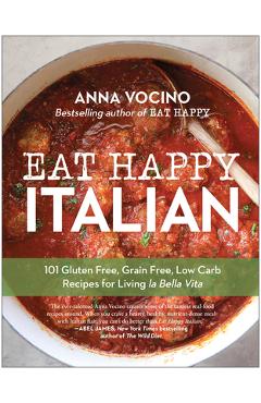 Poza produsului Eat Happy Italian: 100 Gluten-Free, Grain-Free, Low-Carb Recipes for Living La Bella Vita - Anna Vocino