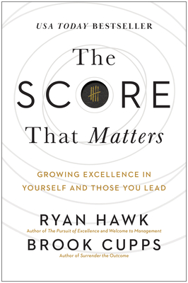 The Score That Matters: Growing Excellence in Yourself and Those You Lead - Ryan Hawk