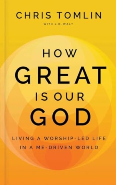 How Great Is Our God: Living a Worship-Led Life in a Me-Driven World - Chris Tomlin