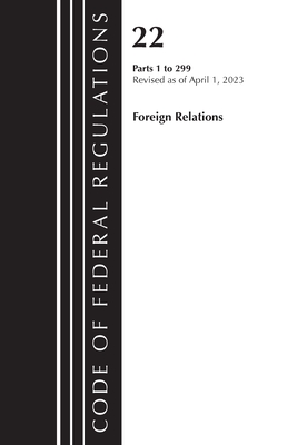 Code of Federal Regulations, Title 22 Foreign Relations 1-299 2023 - Office Of The Federal Register (u S )