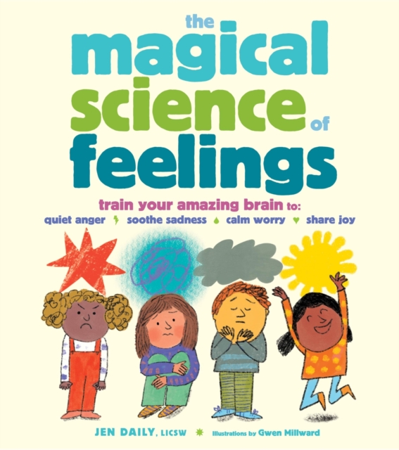 The Magical Science of Feelings: Train Your Amazing Brain to Quiet Anger, Soothe Sadness, Calm Worry, and Share Joy - Jen Daily