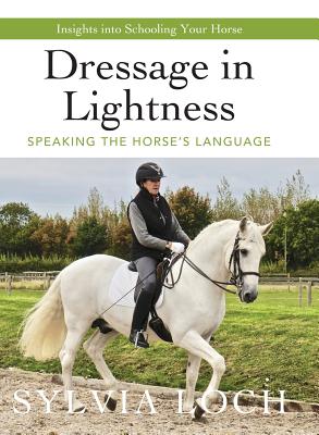Dressage in Lightness: Speaking the Horse's Language - Sylvia Loch