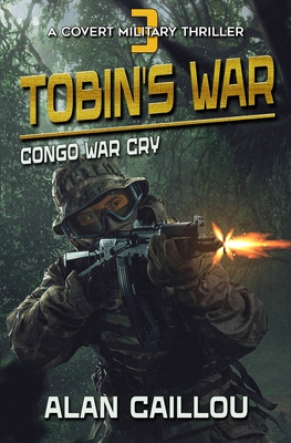 Tobin's War: Congo War Cry - Book 3 - Alan Caillou