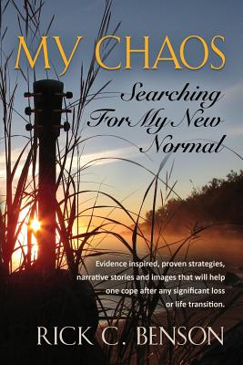 My Chaos: Searching for My New Normal - Rick C. Benson