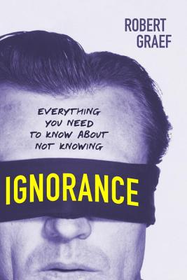 Ignorance: Everything You Need to Know about Not Knowing - Robert Graef