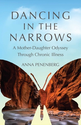 Dancing in the Narrows: A Mother-Daughter Odyssey Through Chronic Illness - Anna Penenberg
