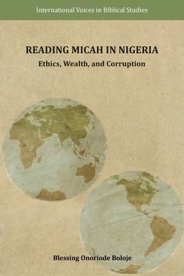 Reading Micah in Nigeria: Ethics, Wealth, and Corruption - Blessing Onoriode Boloje