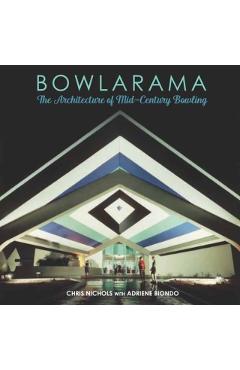 Bowlarama!: The Architecture of Mid-Century Bowling - Chris Nichols